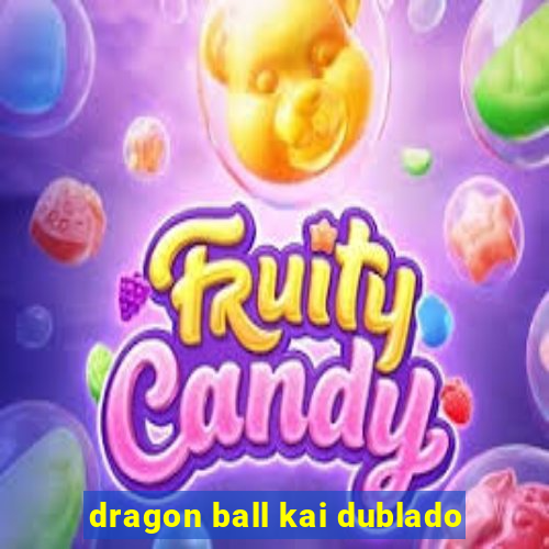 dragon ball kai dublado